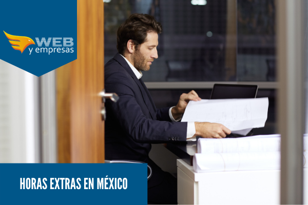 العمل الإضافي في المكسيك: كيف يتم حسابها ومتى يتم دفعها